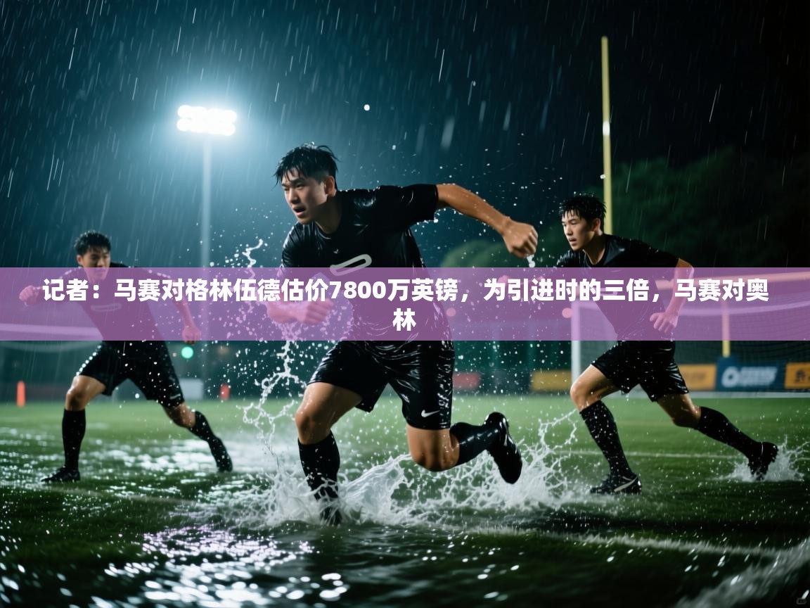 记者：马赛对格林伍德估价7800万英镑，为引进时的三倍，马赛对奥林  第1张