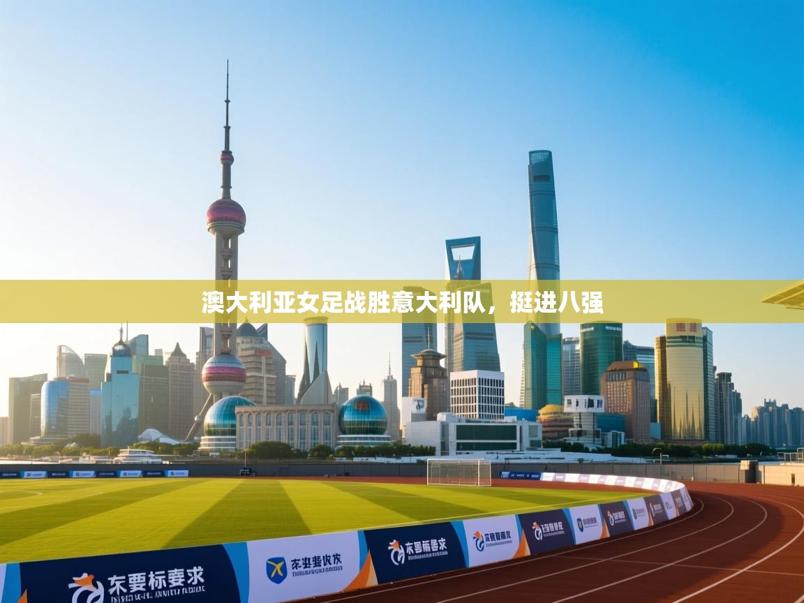 澳大利亚女足战胜意大利队，挺进八强