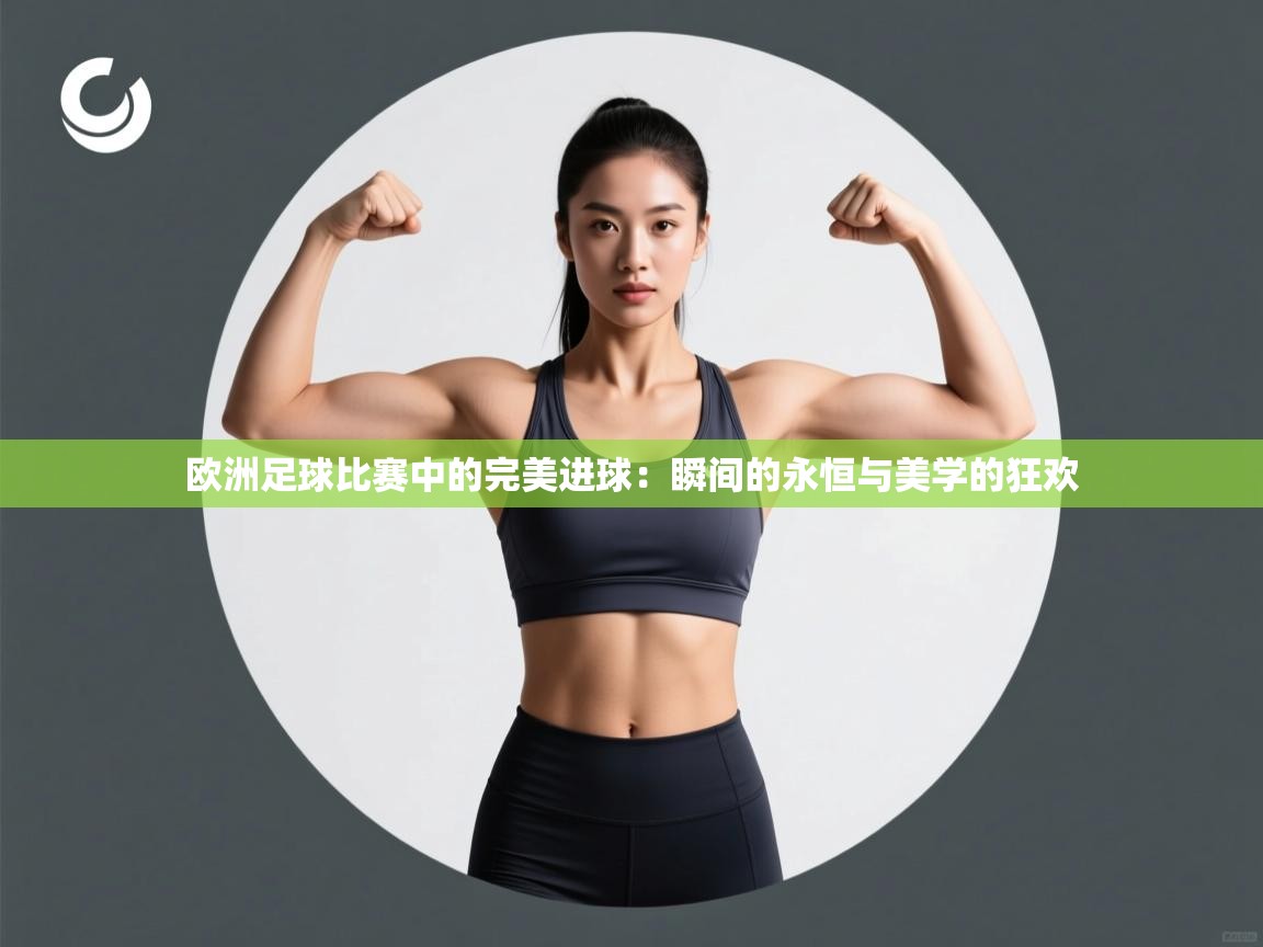 欧洲足球比赛中的完美进球:瞬间的永恒与美学的狂欢 第1张