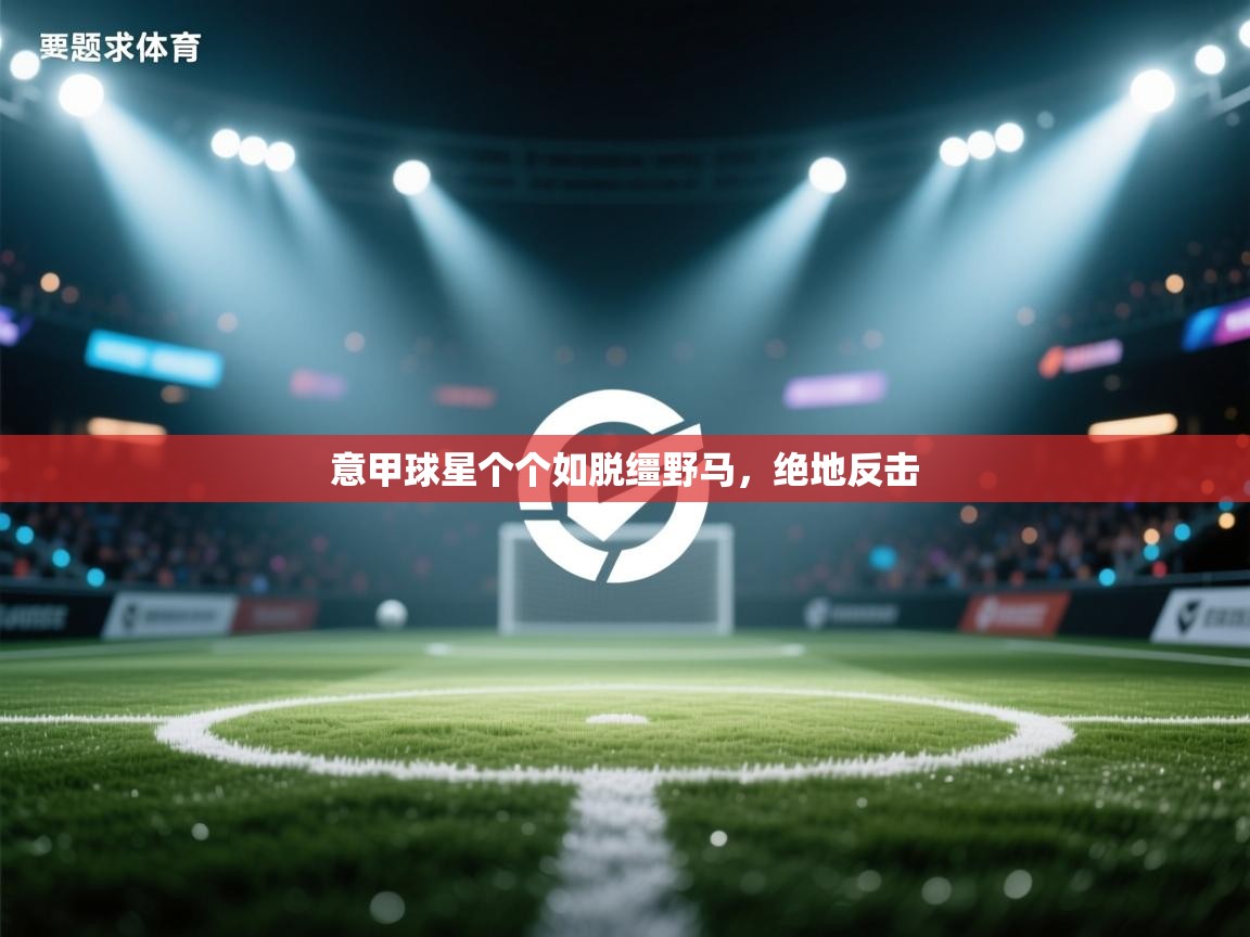 意甲球星个个如脱缰野马，绝地反击  第1张