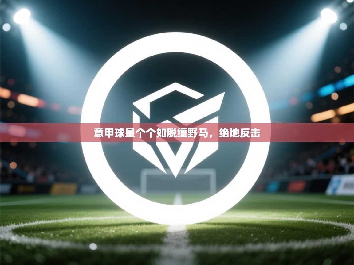 意甲球星个个如脱缰野马，绝地反击  第2张
