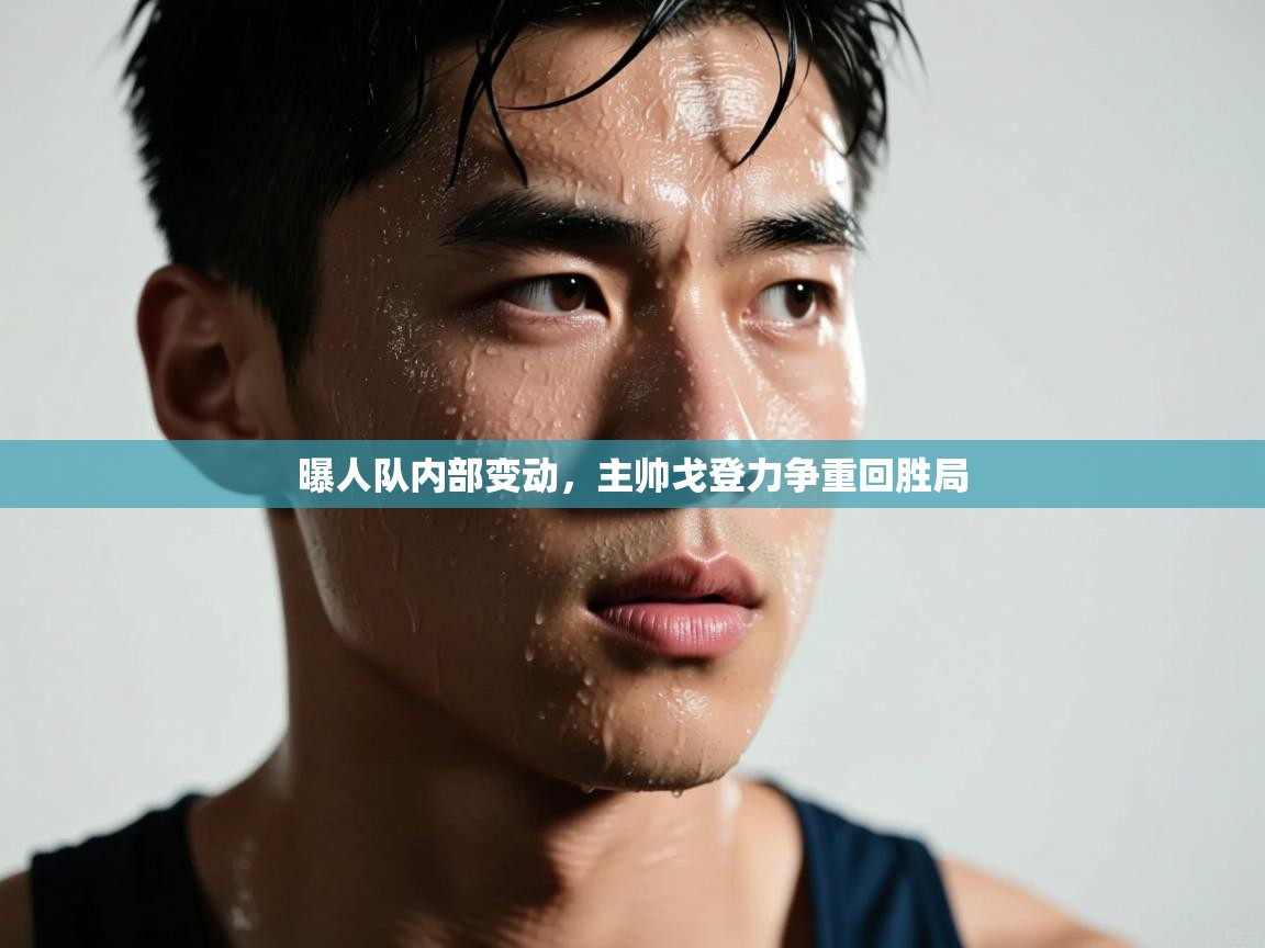 曝人队内部变动，主帅戈登力争重回胜局  第2张