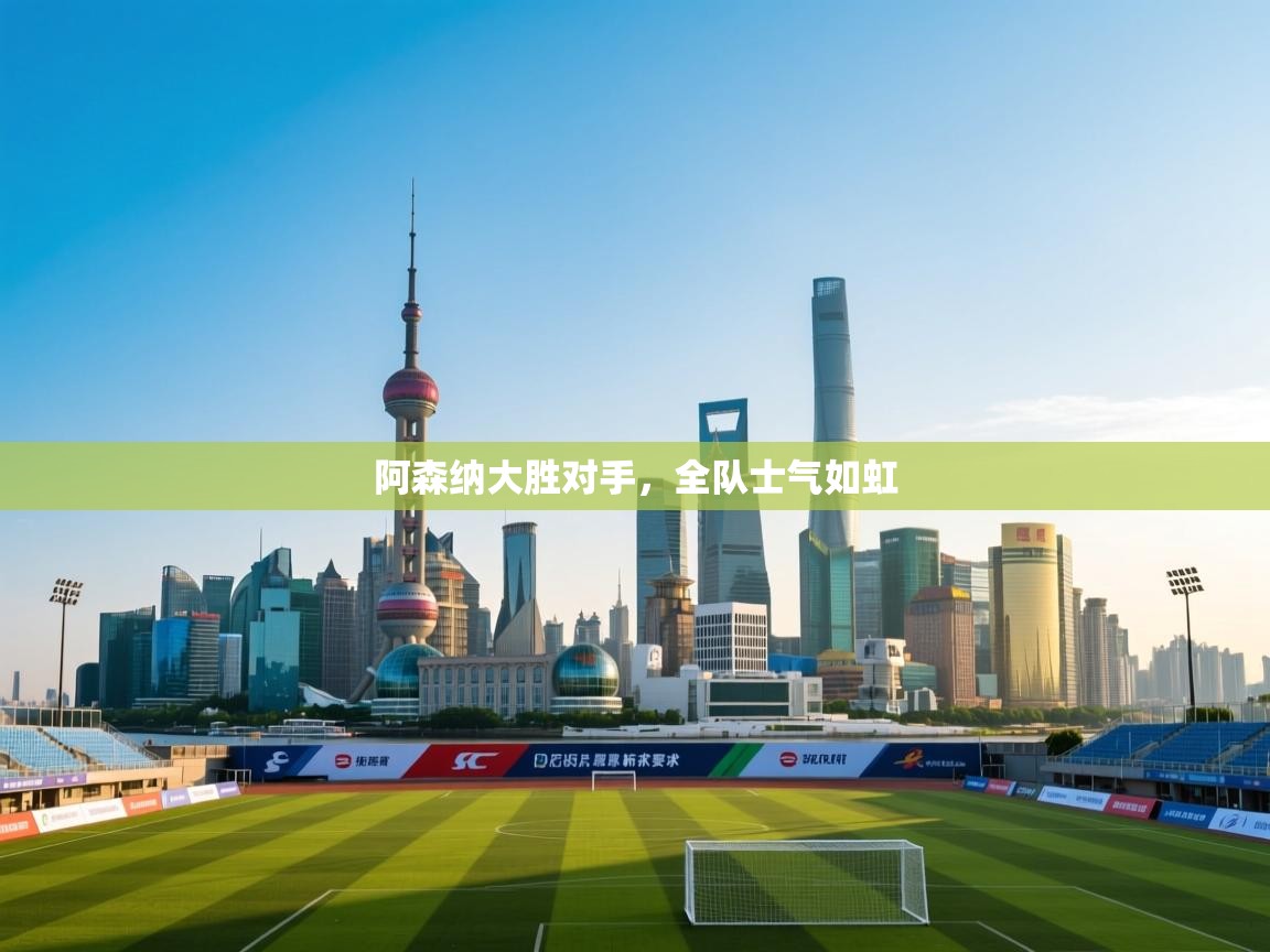 阿森纳大胜对手,全队士气如虹 第1张