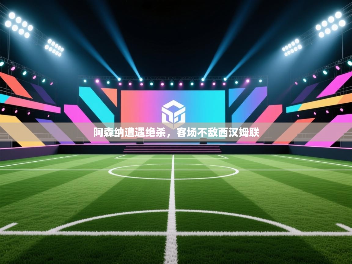 阿森纳遭遇绝杀，客场不敌西汉姆联